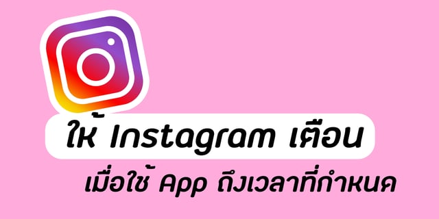ให้ Instagram เตือนเมื่อใช้ App ถึงเวลาที่กำหนด