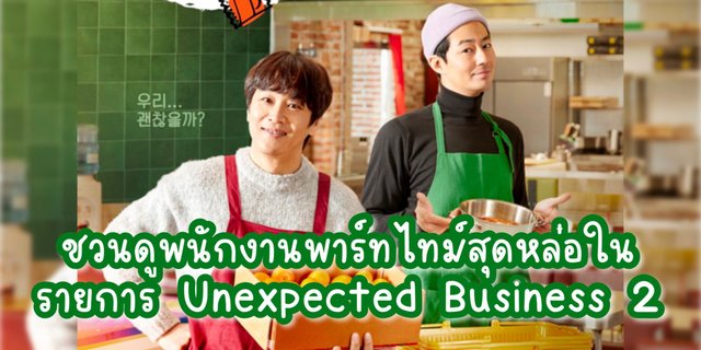 ชวนดูพนักงานพาร์ทไทม์สุดหล่อในรายการ Unexpected Business 2