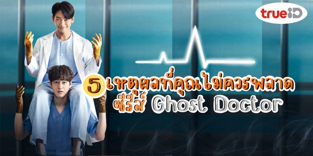 5 เหตุผลที่ไม่ควรพลาดซีรีส์ Ghost Doctor ที่ TrueID+