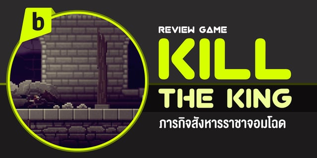รีวิวเกมผจญภัย "KILL THE KING" ภารกิจสังหารราชาจอมโฉด