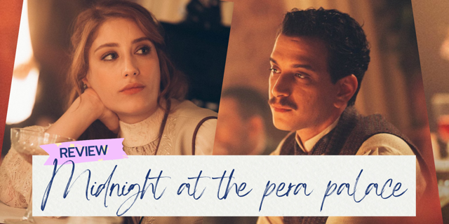 [รีวิว+แนะนำซีรีส์] Midnight at the Pera Palace เที่ยงคืน ณ เปราพาเลซ