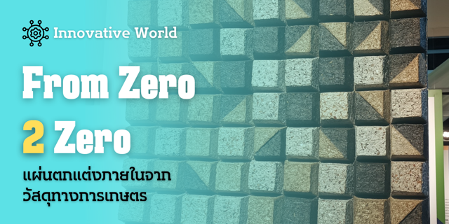 Innovative World : From Zero 2 Zero แผ่นตกแต่งภายในจากวัสดุทางการเกษตร
