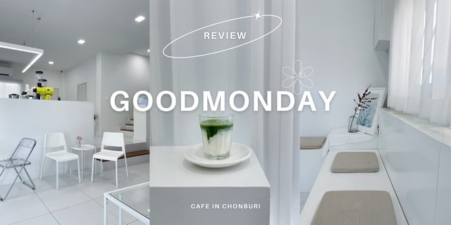 รีวิวคาเฟ่ชลบุรี Goodmonday คุมโทนสีขาว มินิมอลมินิใจ มุมถ่ายรูปสวย