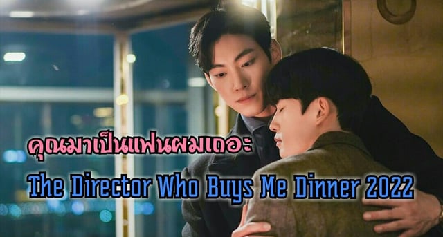 ชวนดูซีรีส์ The Director Who Buys Me Dinner 2022