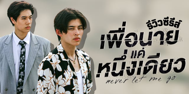 รีวิว เพื่อนายแค่หนึ่งเดียว Never Let Me Go ซีรีส์โรแมนติก ดราม่า เรื่องราวหน้าที่กับหัวใจที่กลายเป็นเรื่องเดียวกัน ปอนด์ - ภูวินทร์