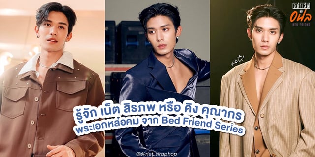 รู้จัก เน็ต สิรภพ หรือ คิง พระเอกหล่อคม จากซีรีส์อย่าเล่นกับอนล (Bed Friend Series)