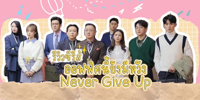 รีวิวซีรีส์ Never Give Up (2023) ออฟฟิศนี้ยังมีหวัง เรื่องราวออฟฟิศสุดป่วน
