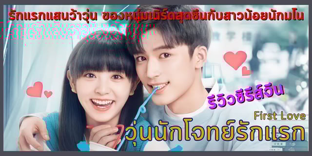 รีวิวซีรีส์จีน วุ่นนักโจทย์รักแรก – First Love รักแรกแสนว้าวุ่น ของหนุ่มเนิร์ดสุดซึนกับสาวน้อยนักมโน