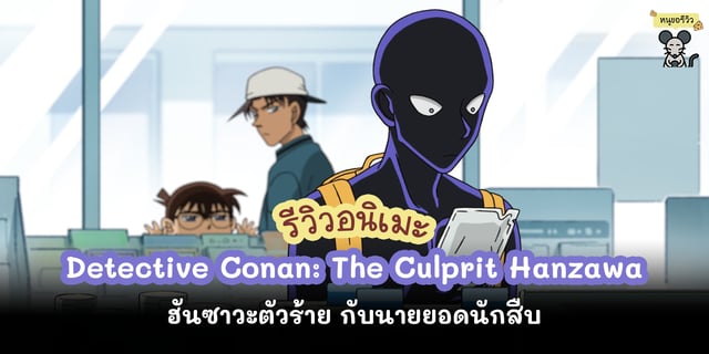 รีวิวอนิเมะ Detective Conan: The Culprit Hanzawa ฮันซาวะตัวร้าย กับนายยอดนักสืบ
