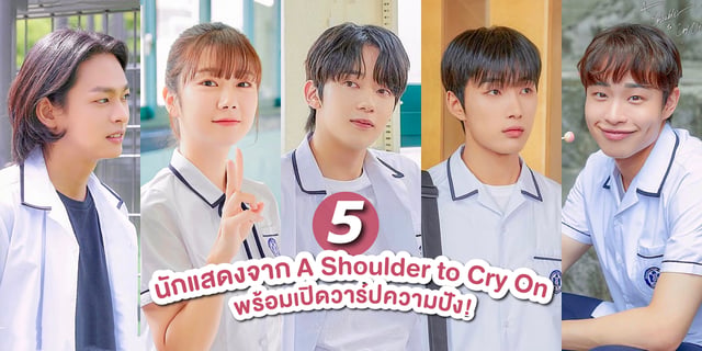 รู้จัก 5 นักแสดงจากซีรีส์ A Shoulder to Cry On | ไหล่นาย = ที่พักใจของ