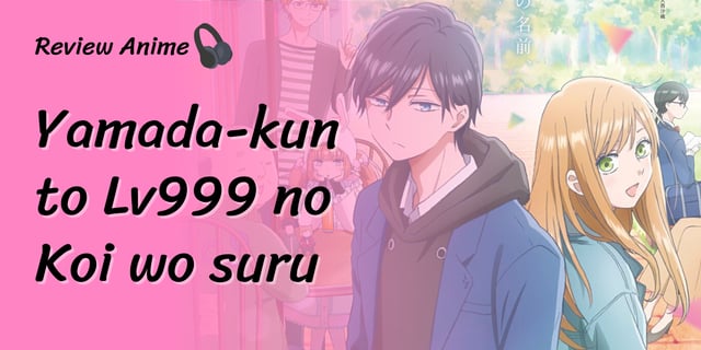 Review Anime : Yamada-kun to Lv999 no Koi wo suru