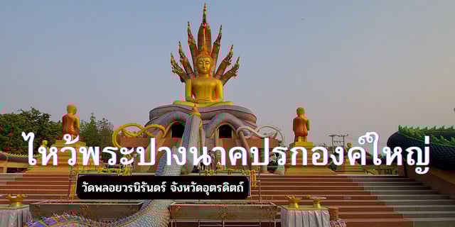 ไหว้พระปางนาคปรกองค์ใหญ่ วัดพลอยวรนิรันดร์ จังหวัดอุตรดิตถ์