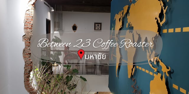 Between 23 Coffee Roaster ร้านกาแฟสวย ดีกรีแชมป์