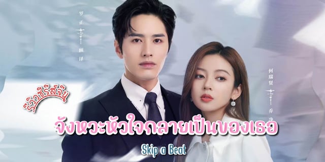 รีวิว จังหวะหัวใจกลายเป็นของเธอ / Skip a Beat (2023) ซีรีส์จีน โรแมนติก ...