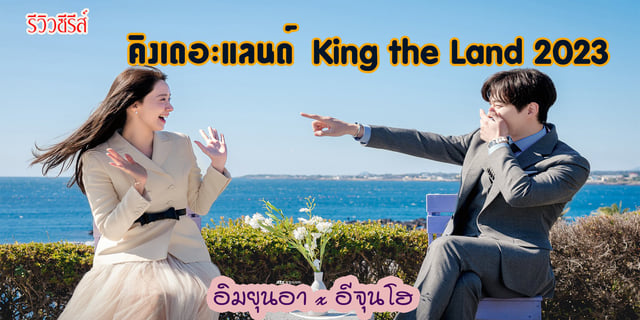 รีวิวซีรีส์ คิงเดอะแลนด์ King The Land 2023 อีจุนโฮ X อิมยุนอา