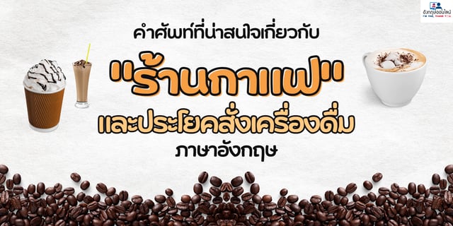 คำศัพท์ที่น่าสนใจเกี่ยวกับ “ร้านกาแฟ” และประโยค “สั่งเครื่องดื่ม” เป็น ภาษาอังกฤษ คำศัพท์ที่น่าสนใจเกี่ยวกับ “ร้านกาแฟ” และประโยค “สั่งเครื่องดื่ม” เป็น ภาษาอังกฤษ