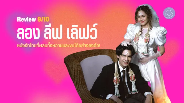 รีวิว ลอง ลีฟ เลิฟว์ (Long Live Love!) หนังรักไทยที่ผสมทั้งหวานและขมได้อย่างลงตัว!