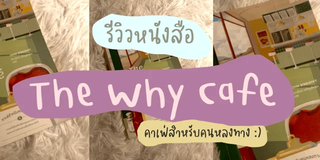 รีวิวหนังสือ : The Why Cafe หนังสือที่คนหลงทางต้องได้อ่านสักครั้ง!