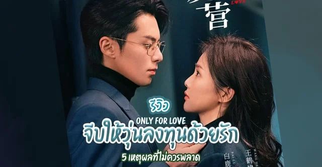 รีวิว จีบให้วุ่นลงทุนด้วยรัก Only for Love (2023) ซีรีส์จีนสุดโรแมนติก พร้อม 5 เหตุผลที่ไม่ควรพลาด