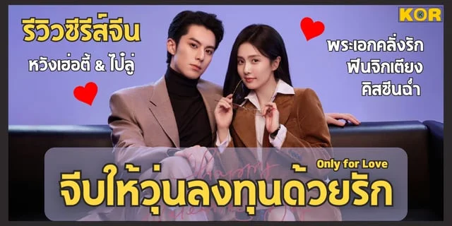 รีวิวซีรีส์จีนที่สนุกมาก “จีบให้วุ่นลงทุนด้วยรัก - Only For Love” รักผิดแผนและความคลั่งรักที่เกินต้าน ของประธานเย็นชากับนักข่าวสาว นำแสดงโดย หวังเฮ่อตี้ และ ไป๋ลู่