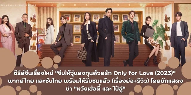 ซีรีส์จีนเรื่องใหม่ "จีบให้วุ่นลงทุนด้วยรัก Only for Love (2023)" พากย์ ...