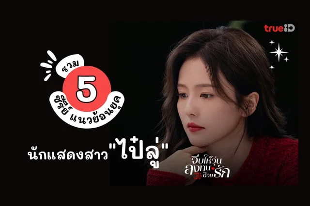 รวมซีรีส์แนวย้อนยุคของ" ไป๋ลู่" นักแสดงจากซีรีส์เรื่อง "จีบให้วุ่นลงทุนด้วยรัก Only For Love"