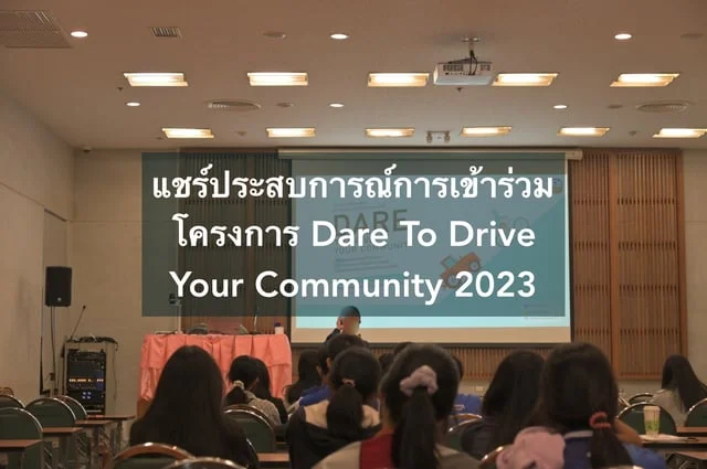 แชร์ประสบการณ์การเข้าร่วมโครงการ Dare To Drive Your Community 2023