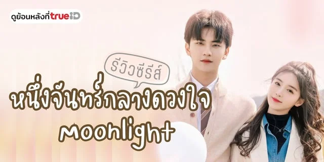 รีวิว Moonlight หนึ่งจันทร์กลางดวงใจ มินิซีรีส์จีนเรื่องใหม่ที่ TrueID