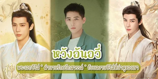 หวังอันอวี่ (Wang An Yu) พระเอกจากซีรีส์ " ตำนานรักผนึกสวรรค์ " กับผลงานซีรีส์ที่น่าดูของเขา