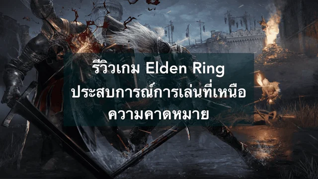 รีวิวเกม Elden Ring ประสบการณ์การเล่นที่เหนือความคาดหมาย