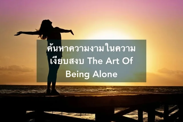 แนวคิด The Art Of Being Alone เมื่อความโดดเดี่ยวคือความสงบ