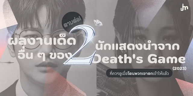 ตามต่อ! ผลงานเด็ดอื่น ๆ ของ 2 นักแสดงนำจาก Death's Game (2023) ที่ควรดูเมื่อโดนพวกเขาตกเข้าให้แล้ว