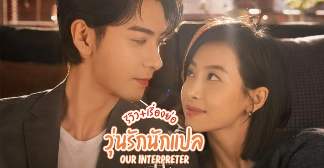 รีวิว วุ่นรักนักแปล Our Interpreter (2024) ซีรีส์จีนโรแมนติก พากย์ไทยและซับไทย 36 ตอนจบ นำแสดงโดย เฉินซิงซวี่ ซ่งเชี่ยน