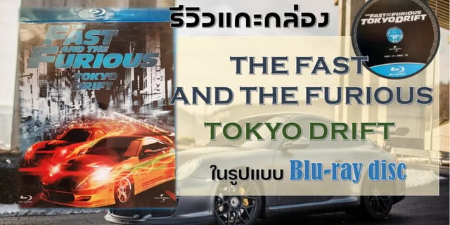 รีวิวแกะกล่อง THE FAST & THE FURIOUS TOKYO DRIFT เร็ว..แรงทะลุนรก ซิ่งแหกพิกัดโตเกียวในรูปแบบ Blu-ray disc