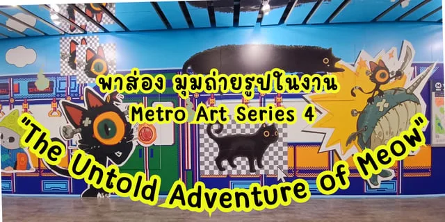 พาส่อง มุมถ่ายรูปในงาน Metro Art Series 4 "The Untold Adventure of Meow"