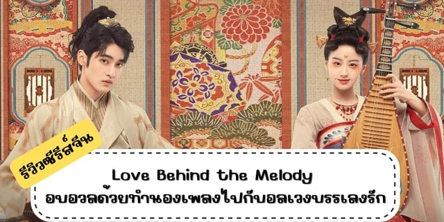 รีวิวซีรีส์จีน Love Behind the Melody อบอวลด้วยทำนองเพลงรักไปกับอลเวงบรรเลงรัก