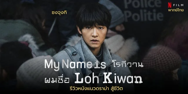 รีวิวหนัง My name is Loh Kiwan แนวดราม่า ชีวิตรันทด ผลงานล่าสุด ซงจุงกิ พากย์ไทยทาง Netflix
