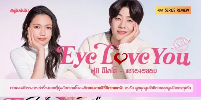 รีวิวซีรีส์  Eye Love You (2024)  ความลงตัวของการเล่าเรื่องแบบญี่ปุ่นกับความโรแมนติกแบบเกาหลีที่มีความน่ารัก กระชับ ดูสนุกดูแล้วมีความสุขดูแล้วตกหลุมรัก