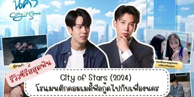 รีวิวซีรีส์สุดฟิน  City of Stars (2024) โรแมนติกคอมเมดี้ฟีลกู้ดไปกับเฟื่องนคร