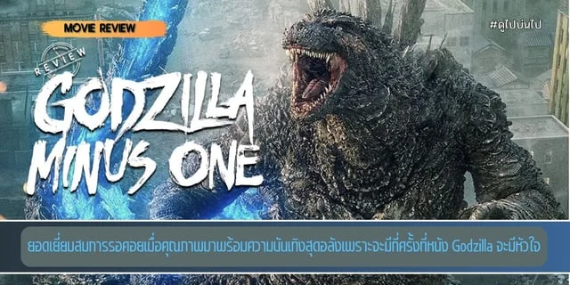 รีวิวภาพยนตร์  Godzilla Minus One (2023)  ยอดเยี่ยมสมการรอคอยเมื่อคุณภาพมาพร้อมความบันเทิงสุดอลังเพราะจะมีกี่ครั้งที่หนัง Godzilla จะมีหัวใจ