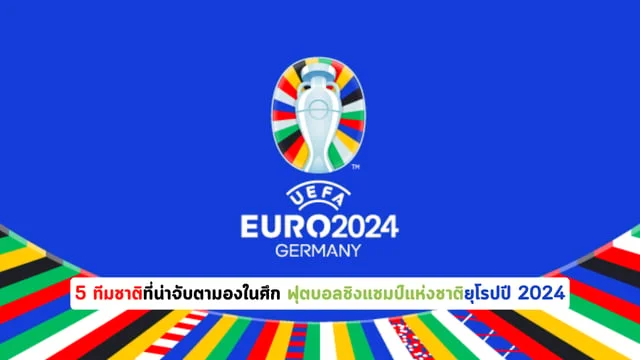 เว็บแตกง่าย5 ทีมชาติที่น่าจับตามองในศึก ฟุตบอลชิงแชมป์แห่งชาติยุโรปปี 2024