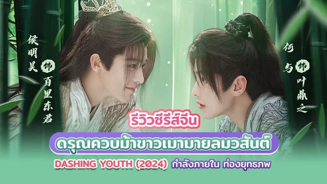 รีวิว ซีรีส์จีน ดรุณควบม้าขาวเมามายลมวสันต์ Dashing Youth (2024) ปฐมบทของ ดรุณพนเจรท่องยุทธภพ