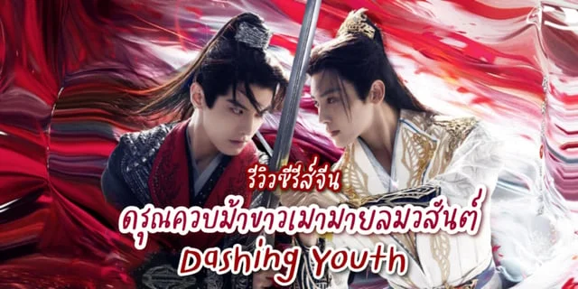 รีวิวซีรีส์จีน ดรุณควบม้าขาวเมามายลมวสันต์ Dashing Youth (2024) นำแสดงโดย โฮ่วหมิงฮ่าว