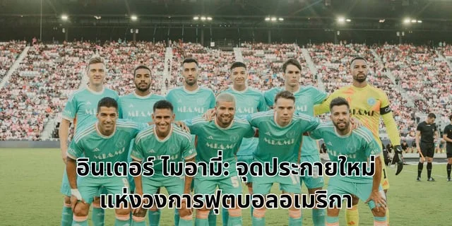 456 สล็อตอินเตอร์ ไมอามี่: จุดประกายใหม่แห่งวงการฟุตบอลอเมริกา