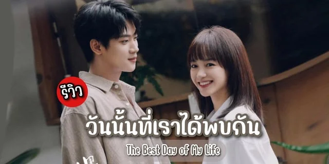 รีวิว วันนั้นที่เราได้พบกัน The Best Day of My Life (2024) ซีรีส์จีน ...
