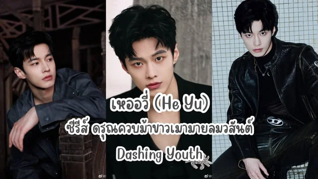 เปิดวาร์ป เหออวี่ หรือ เย่ติ่งจือ จากซีรีส์จีนเรื่อง ดรุณควบม้าขาวเมามายลมวสันต์ (Dashing Youth)