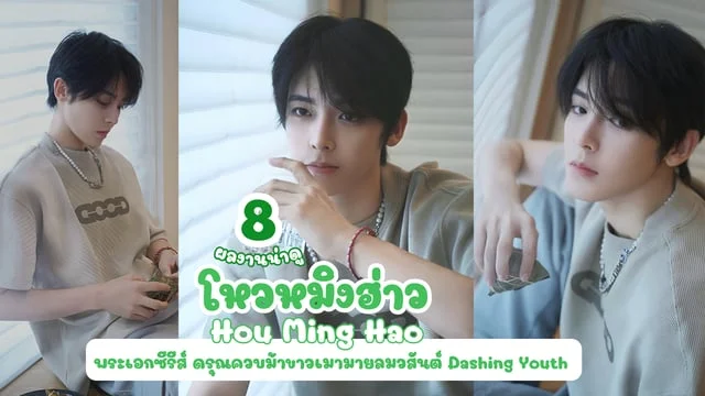 8 ผลงาน โหวหมิงฮ่าว (Hou Ming Hao) พระเอกซีรีส์ ดรุณควบม้าขาวเมามายลมวสันต์ Dashing Youth อัปเดตล่าสุด