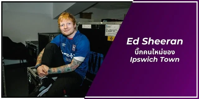 Ed Sheeran บิ๊กคนใหม่แห่ง Ipswich Town