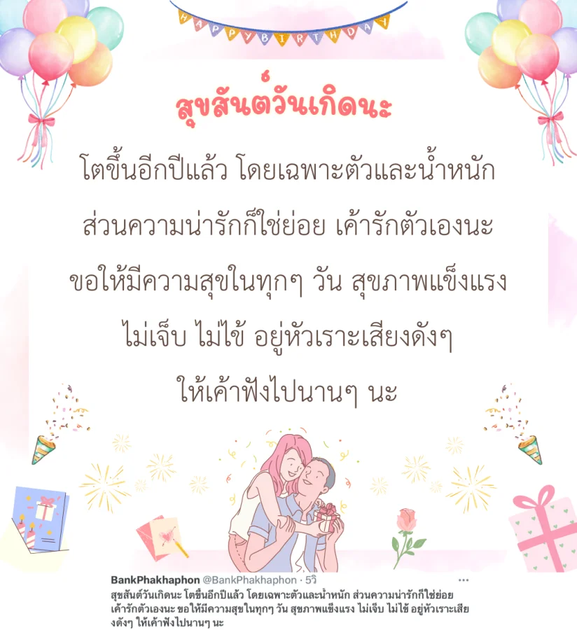 สุขสันต์วันเกิดนะ โตขึ้นอีกปีแล้ว โดยเฉพาะตัวและน้ำหนัก ส่วนความน่ารักก็ใช่ย่อย เค้ารักตัวเองนะ ขอให้มีความสุขในทุกๆ วัน สุขภาพแข็งแรง ไม่เจ็บ ไม่ไข้ อยู่หัวเราะเสียงดังๆ ให้เค้าฟังไปนานๆ นะ   คำอวยพรวันเกิดแฟนกวนๆ
