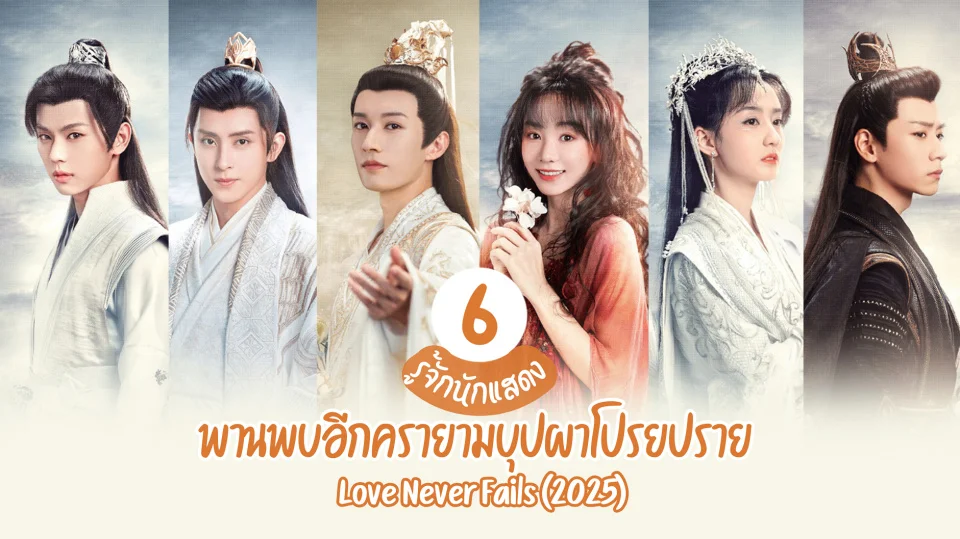 รู้จัก 6 นักแสดง Love Never Fails พานพบอีกครายามบุปผาโปรยปราย วาร์ป&ผลงาน